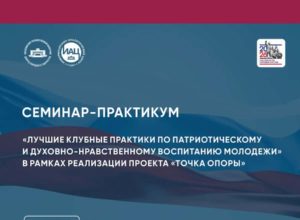 Cеминар-практикум «Лучшие клубные практики по патриотическому и духовно-нравственному воспитанию молодежи» в рамках реализации проекта «Точка опоры»